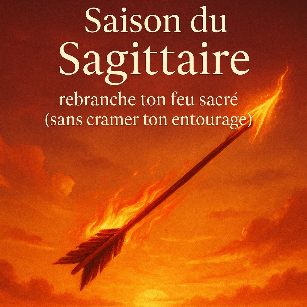 🔥 Saison du Sagittaire : rebranche ton feu sacré (sans cramer ton entourage)