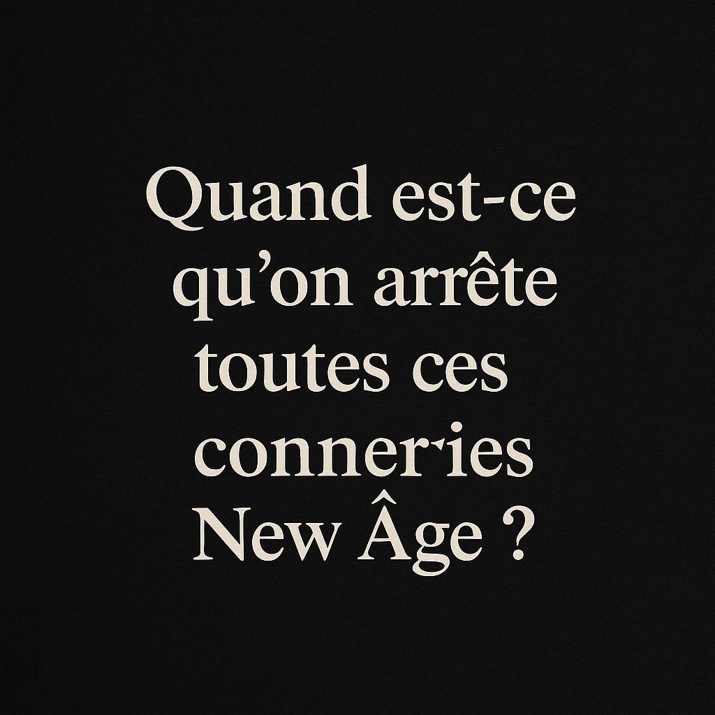 ✦ C’est quand qu’on arrête toutes ces conneries New Age ? ✦