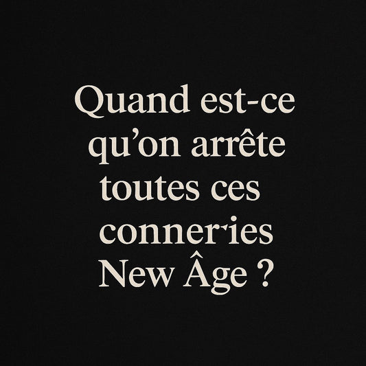✦ C’est quand qu’on arrête toutes ces conneries New Age ? ✦