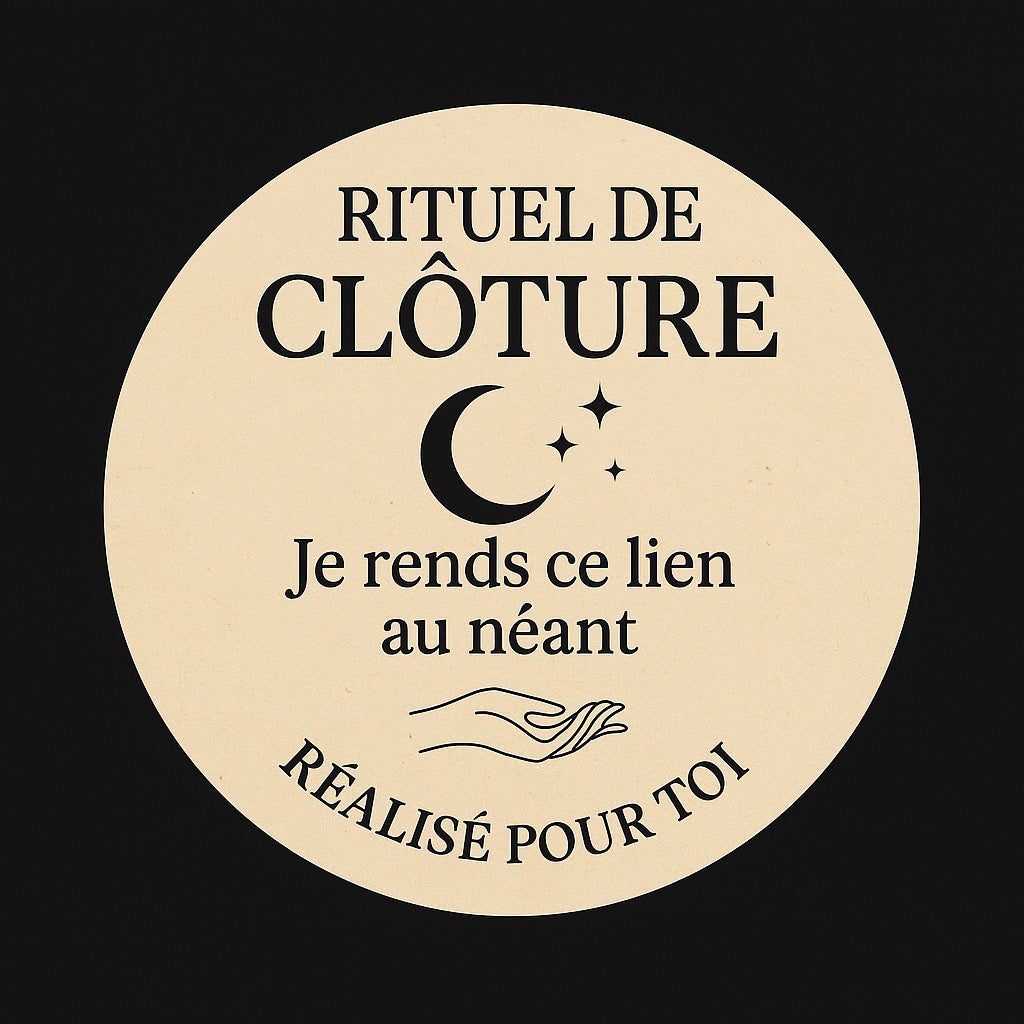 Rituel de Clôture – Je rends ce lien au néant – Réalisé pour toi