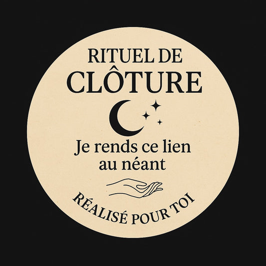 Rituel de Clôture – Je rends ce lien au néant – Réalisé pour toi